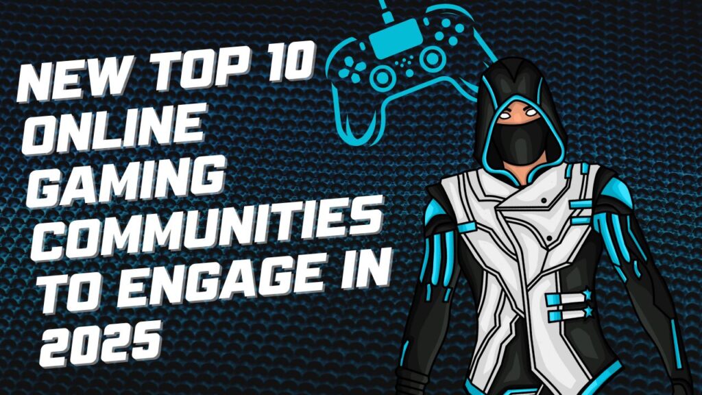 New Top 10 Online Gaming Communities to Engage in 2025