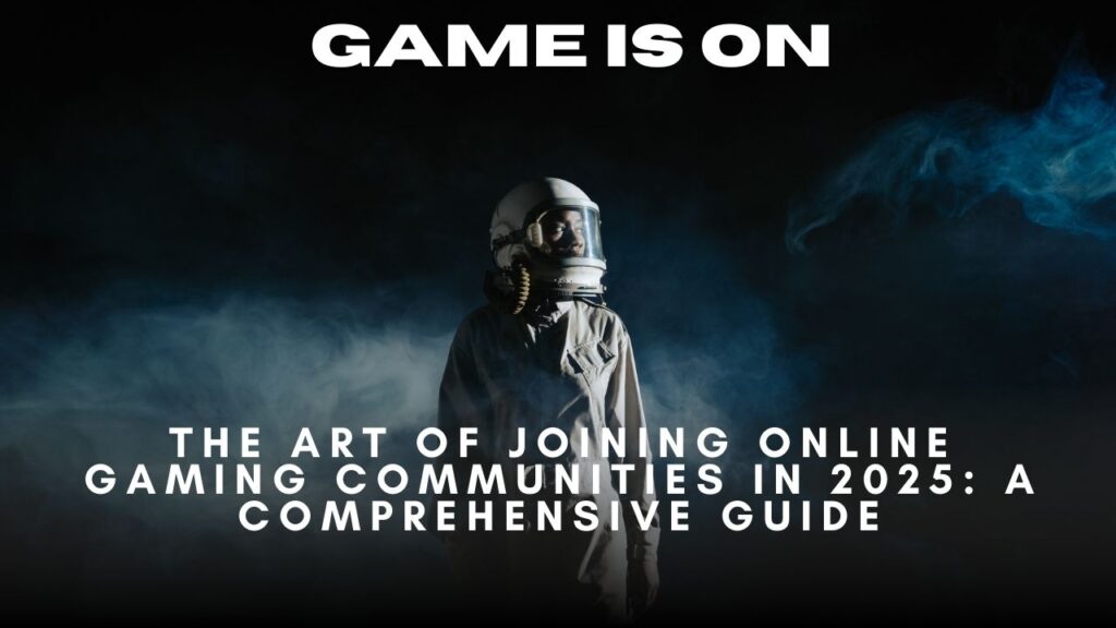 The Art of Joining Online Gaming Communities in 2025: A Comprehensive Guide