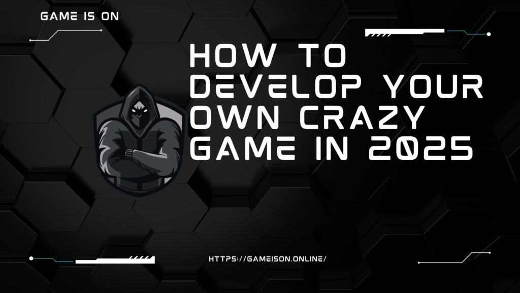 How to develop Your own Crazy Game in 2025: