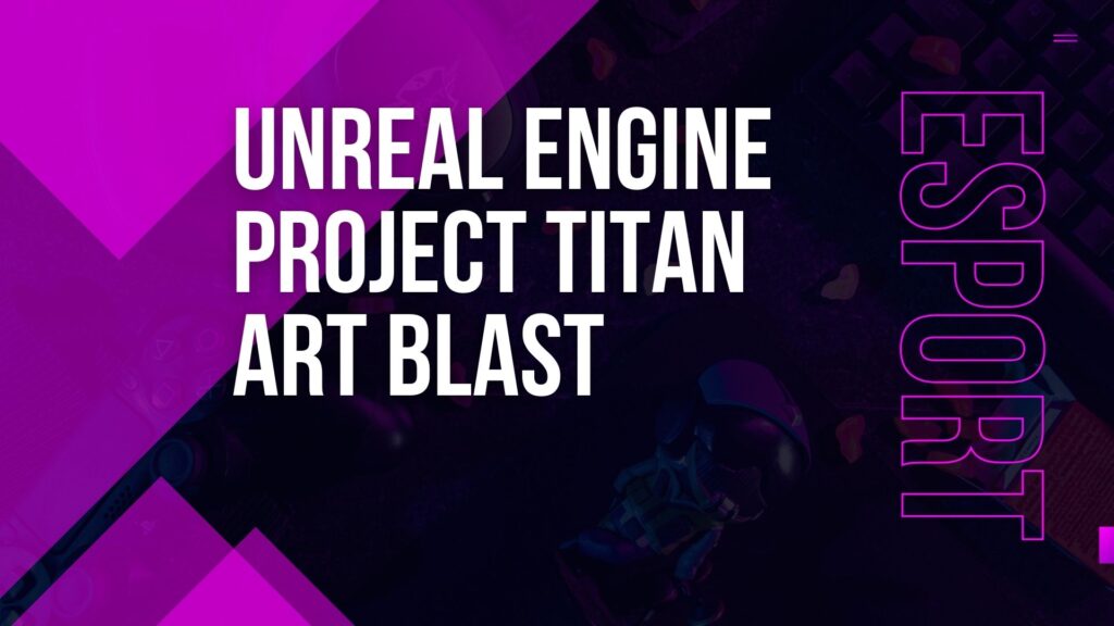 Unreal Engine Project Titan Art Blast